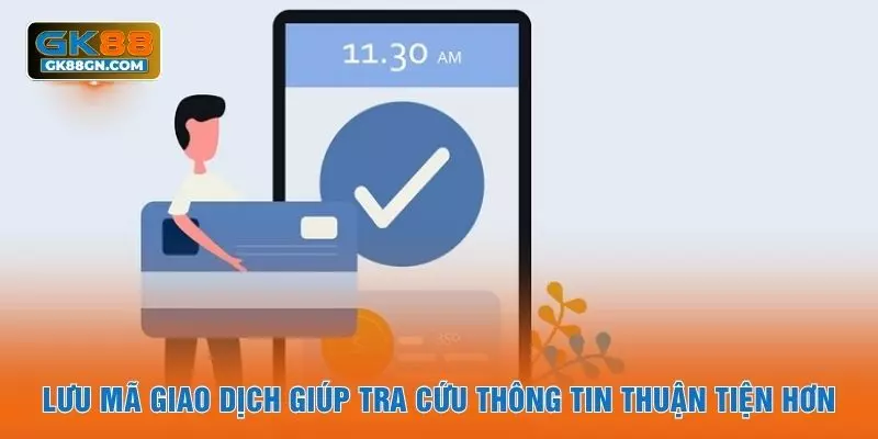 Lưu mã giao dịch giúp tra cứu thông tin thuận tiện hơn