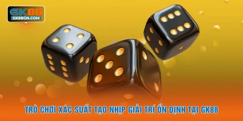 Trò chơi xác suất tạo nhịp giải trí ổn định tại GK88
