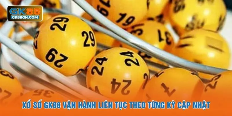 Xổ số GK88 vận hành liên tục theo từng kỳ cập nhật